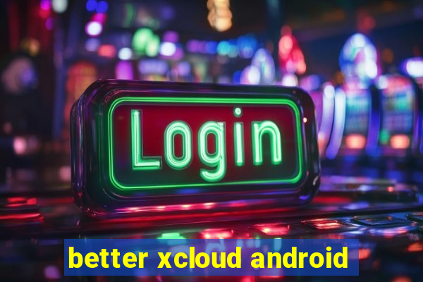 better xcloud android