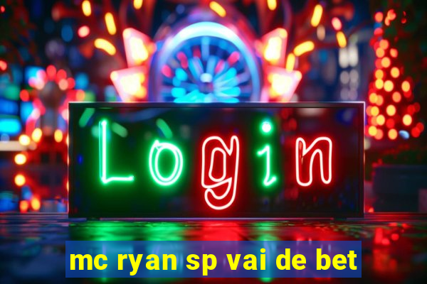 mc ryan sp vai de bet