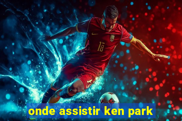 onde assistir ken park