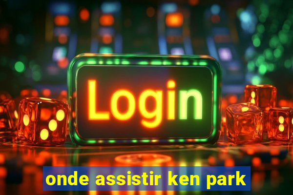 onde assistir ken park