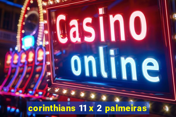 corinthians 11 x 2 palmeiras