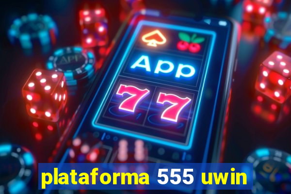 plataforma 555 uwin