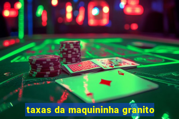 taxas da maquininha granito