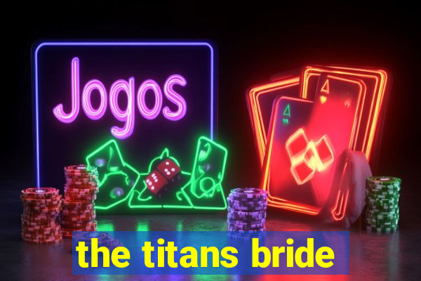 the titans bride