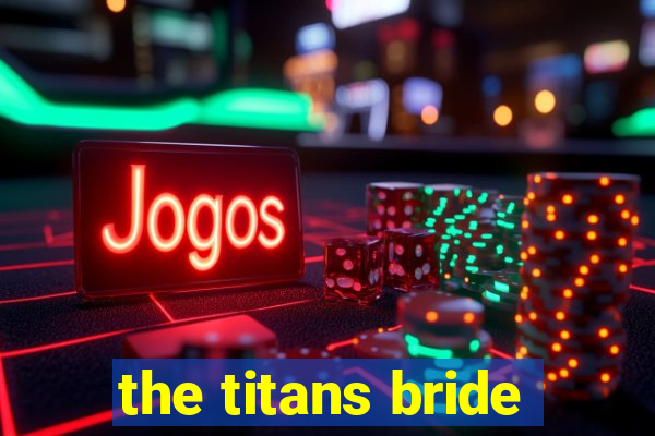 the titans bride