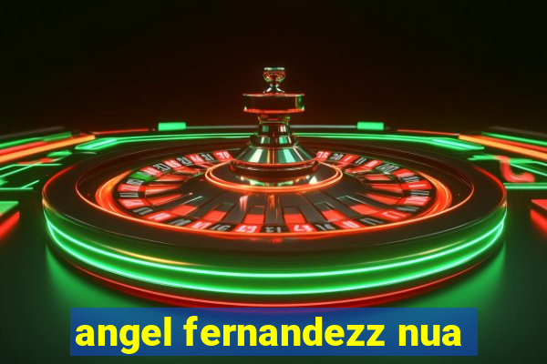 angel fernandezz nua