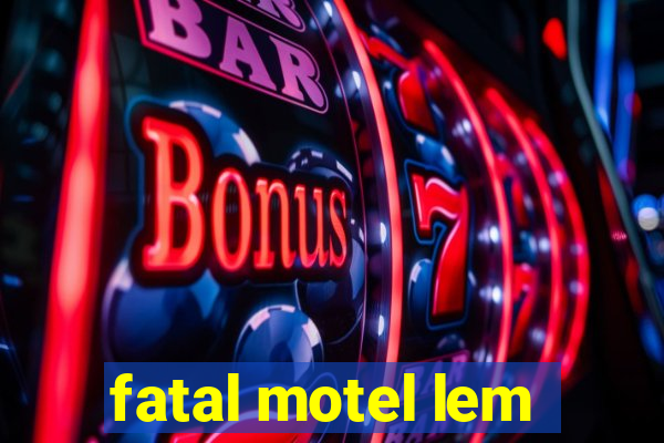 fatal motel lem