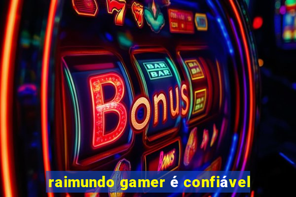 raimundo gamer é confiável