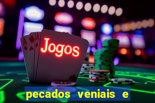 pecados veniais e mortais lista