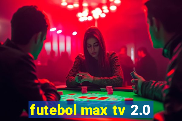 futebol max tv 2.0