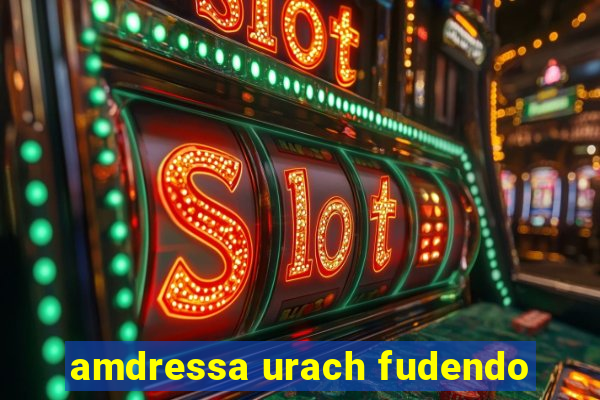 amdressa urach fudendo