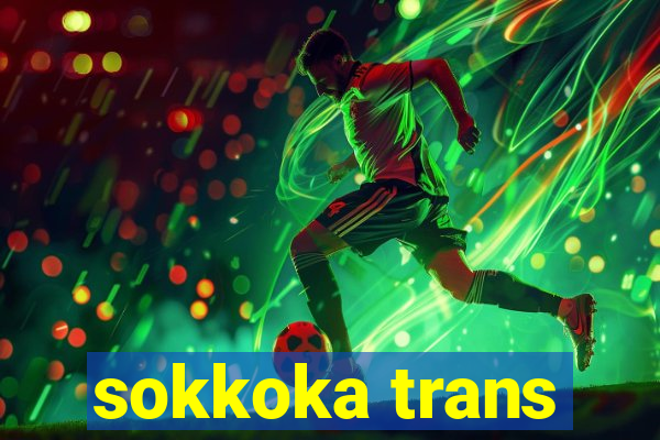 sokkoka trans