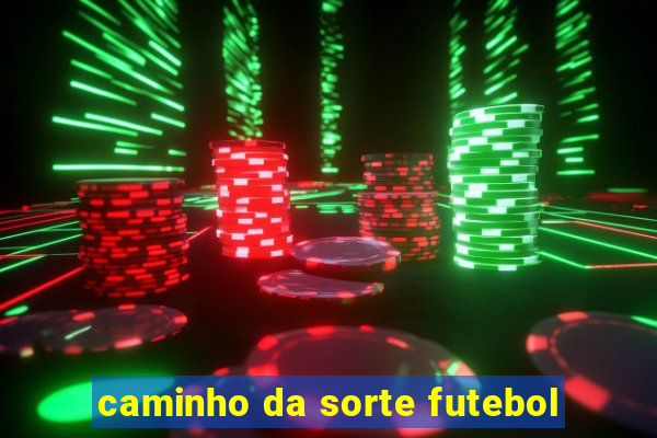 caminho da sorte futebol