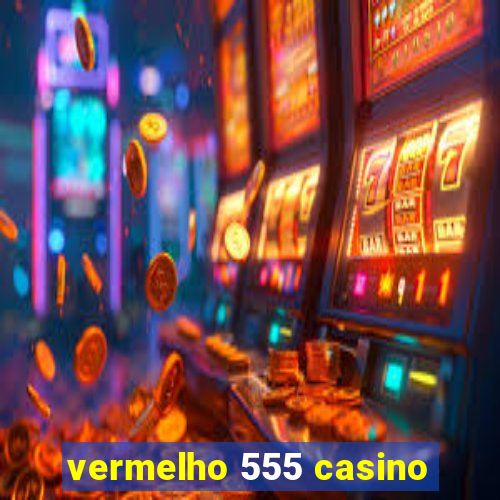 vermelho 555 casino