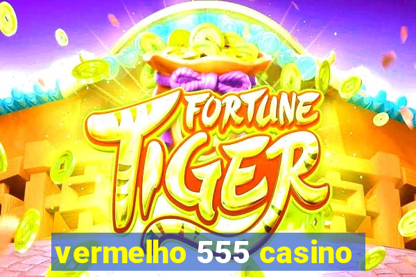 vermelho 555 casino