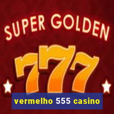 vermelho 555 casino
