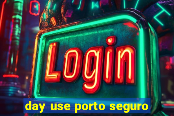day use porto seguro