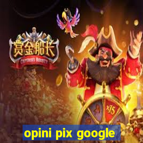 opini pix google