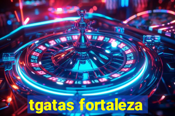tgatas fortaleza