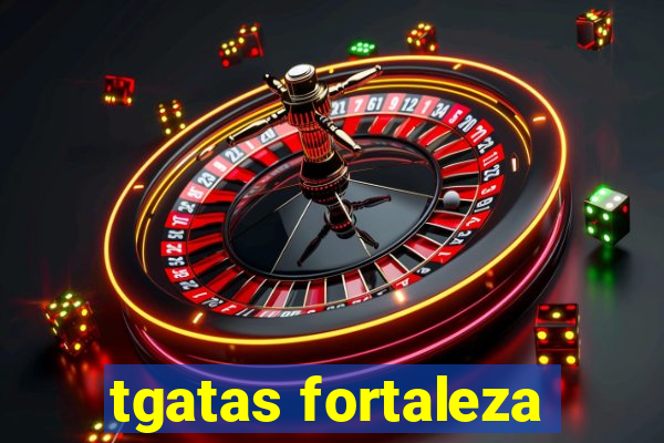 tgatas fortaleza