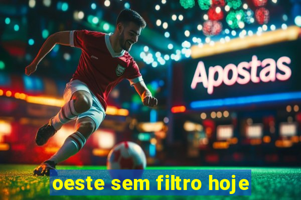 oeste sem filtro hoje