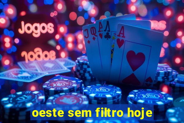 oeste sem filtro hoje