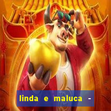linda e maluca - orochi letra