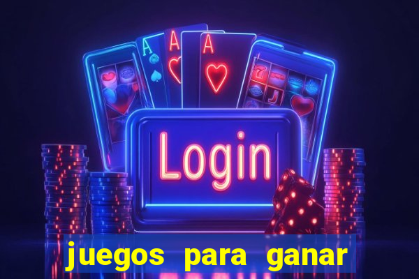 juegos para ganar dinero de verdad gratis