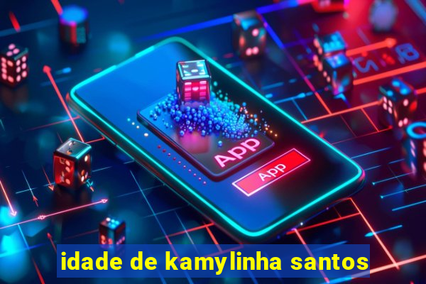 idade de kamylinha santos