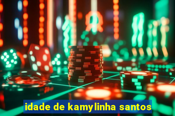 idade de kamylinha santos