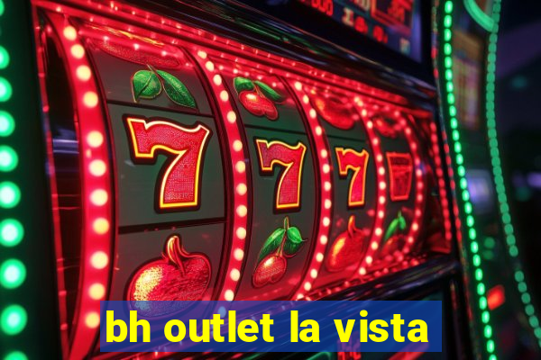 bh outlet la vista