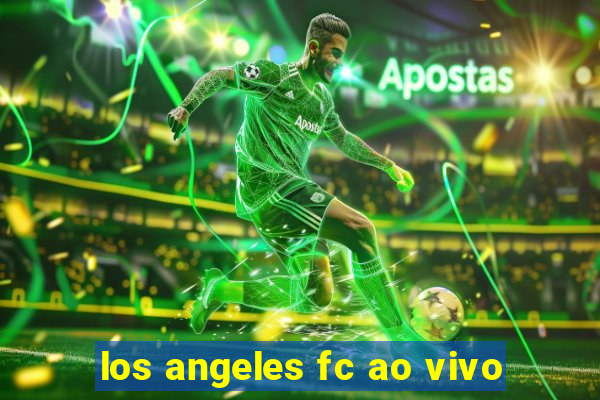 los angeles fc ao vivo