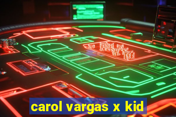 carol vargas x kid
