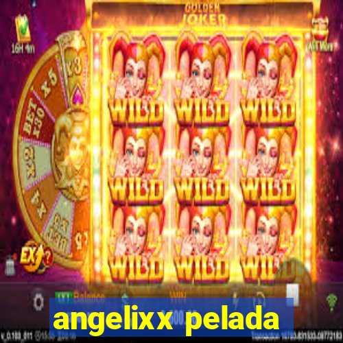 angelixx pelada