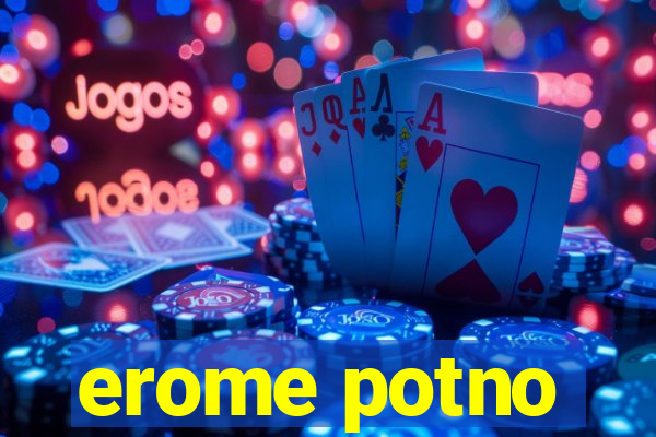 erome potno