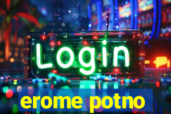 erome potno