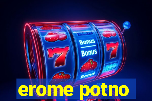 erome potno