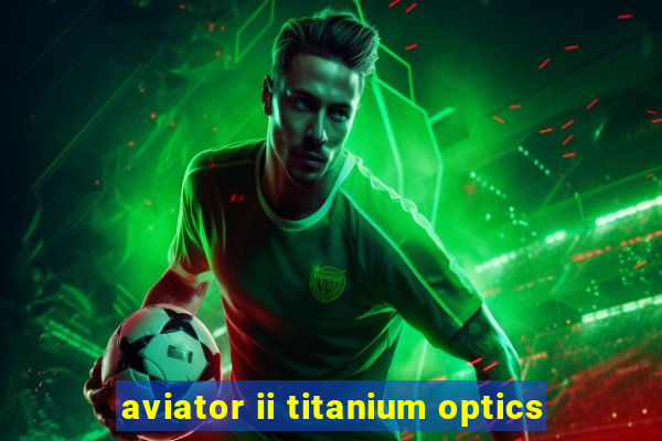 aviator ii titanium optics