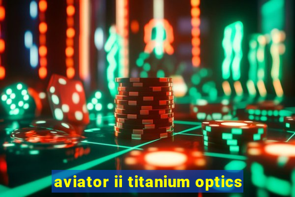aviator ii titanium optics