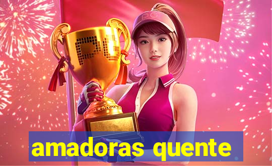 amadoras quente