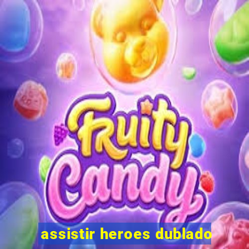 assistir heroes dublado