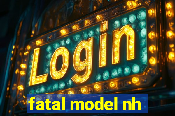 fatal model nh