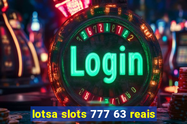 lotsa slots 777 63 reais