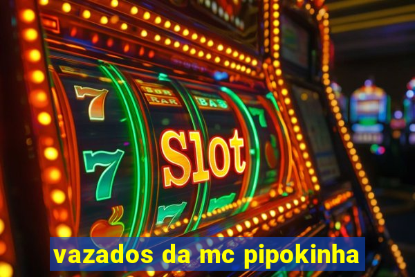 vazados da mc pipokinha