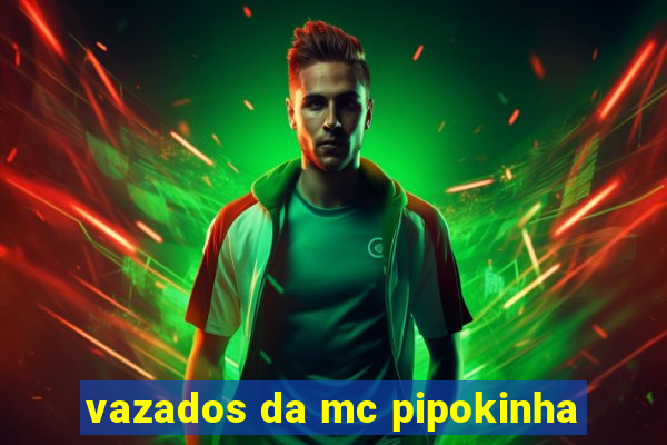 vazados da mc pipokinha