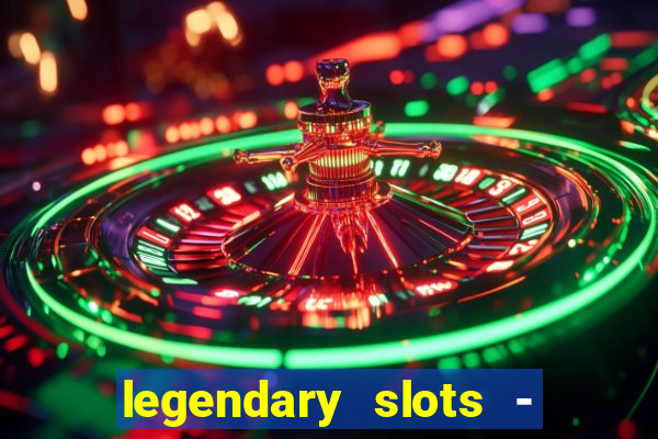 legendary slots - casino games