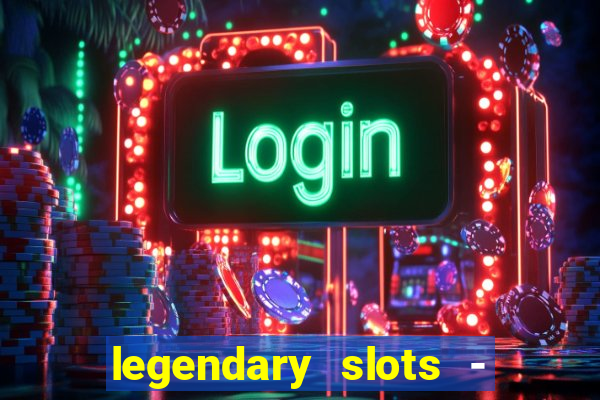 legendary slots - casino games
