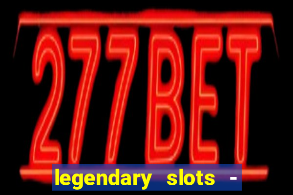 legendary slots - casino games