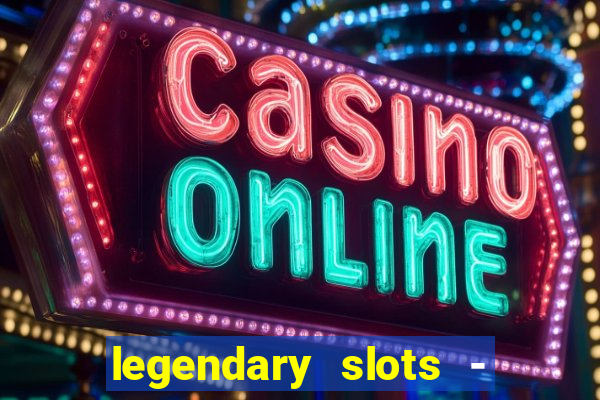 legendary slots - casino games