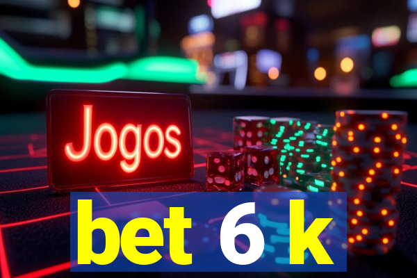 bet 6 k
